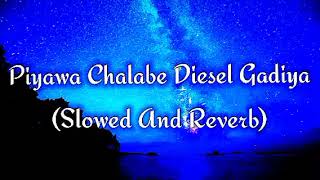 Piyawa Chalabe Diesel Gadiya Slowed And Reverb [upl. by Bonita]